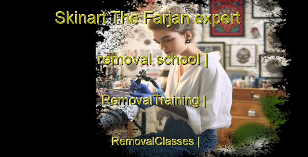 Skinart The Farjan expert removal school | RemovalTraining | RemovalClasses | SkinartTraining-Sweden
